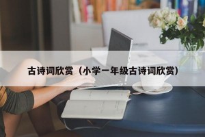 古诗词欣赏（小学一年级古诗词欣赏）