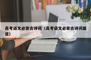 高考语文必背古诗词（高考语文必背古诗词篇目）