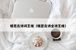 相思古诗词王维（相思古诗全诗王维）