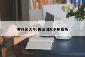 古诗词大全/古诗词大全免费听