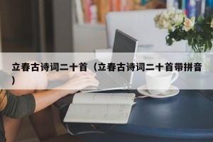 立春古诗词二十首（立春古诗词二十首带拼音）