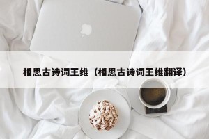 相思古诗词王维（相思古诗词王维翻译）